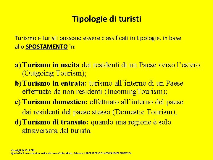 Tipologie di turisti Turismo e turisti possono essere classificati in tipologie, in base allo