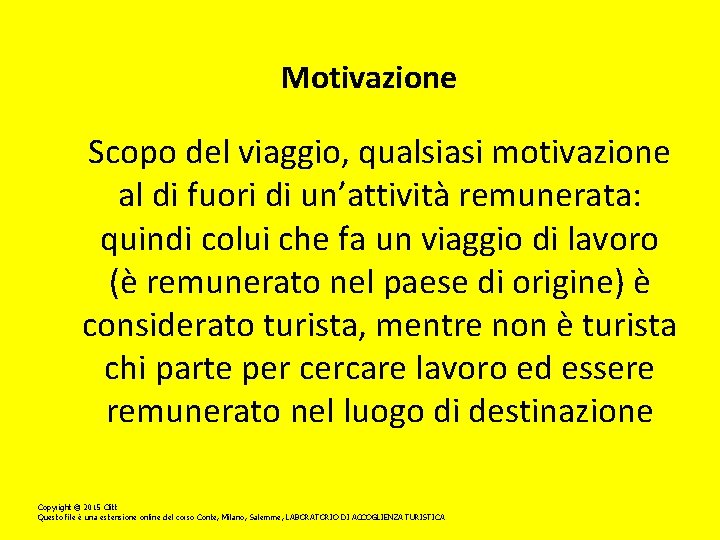 Motivazione Scopo del viaggio, qualsiasi motivazione al di fuori di un’attività remunerata: quindi colui