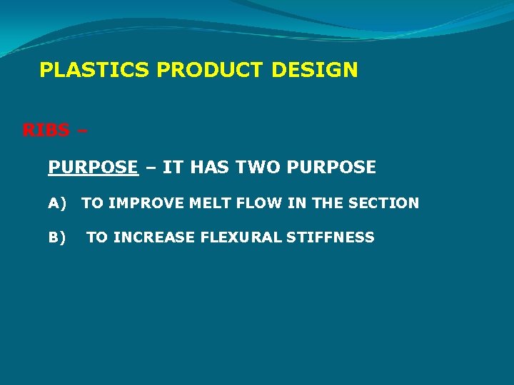 PLASTICS PRODUCT DESIGN RIBS – PURPOSE – IT HAS TWO PURPOSE A) B) TO