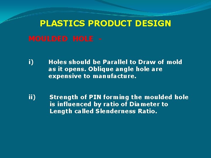 PLASTICS PRODUCT DESIGN MOULDED HOLE i) Holes should be Parallel to Draw of mold
