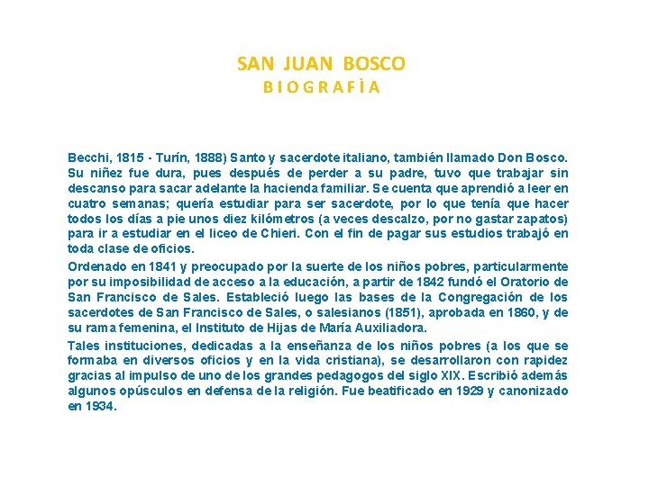 SAN JUAN BOSCO BIOGRAFÌA Becchi, 1815 - Turín, 1888) Santo y sacerdote italiano, también