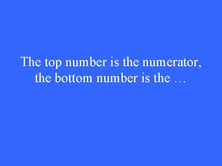 The top number is the numerator, the bottom number is the … 
