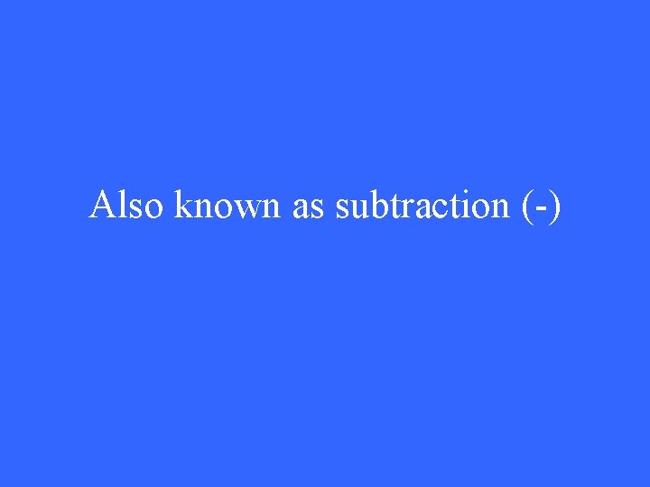 Also known as subtraction (-) 