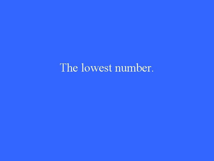 The lowest number. 