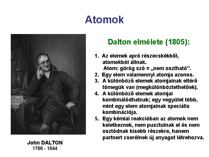 Atomok Dalton elmélete (1805): John DALTON 1766 - 1844 1. Az elemek apró részecskékből,
