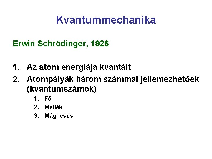 Kvantummechanika Erwin Schrödinger, 1926 1. Az atom energiája kvantált 2. Atompályák három számmal jellemezhetőek