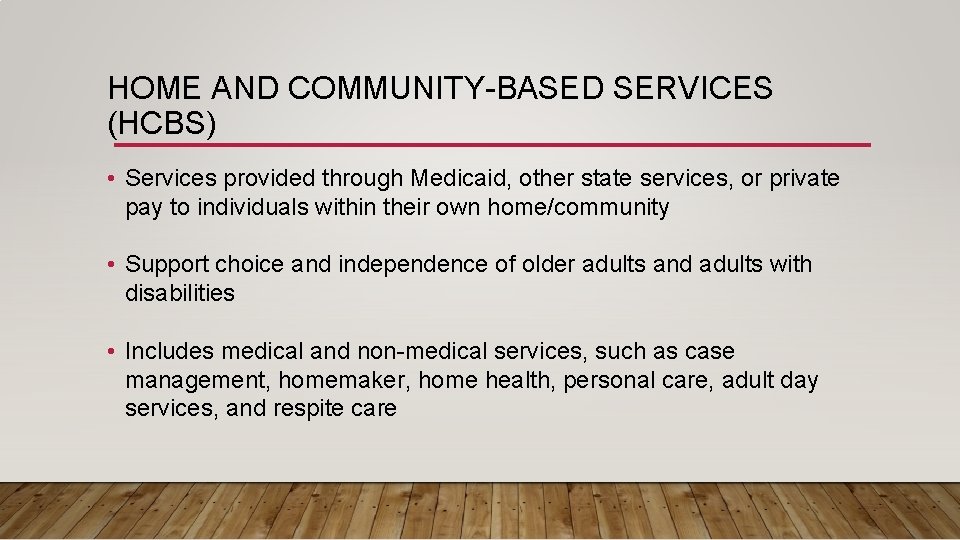 HOME AND COMMUNITY-BASED SERVICES (HCBS) • Services provided through Medicaid, other state services, or