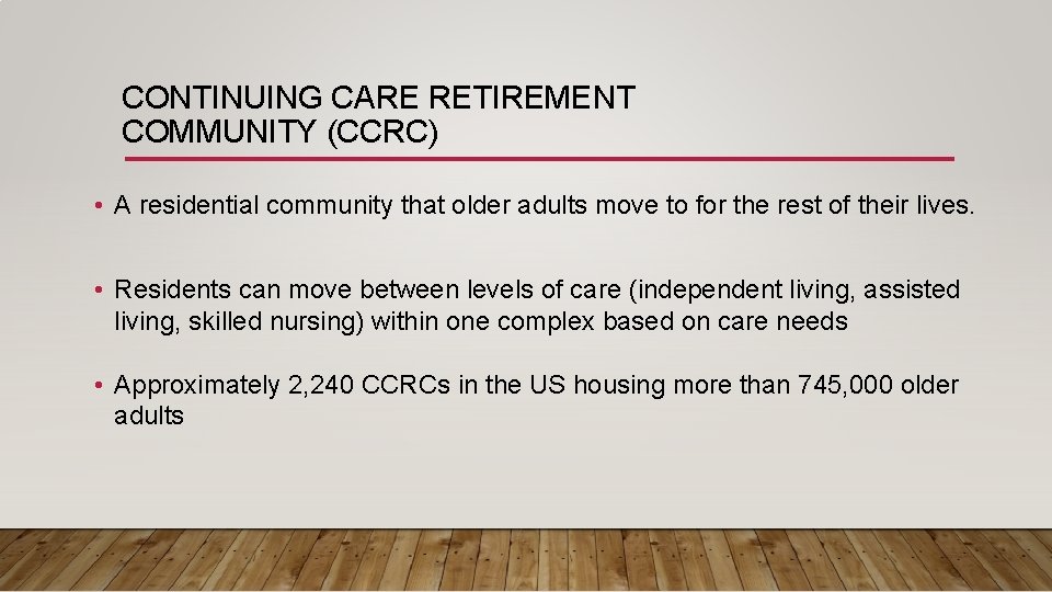 CONTINUING CARE RETIREMENT COMMUNITY (CCRC) • A residential community that older adults move to