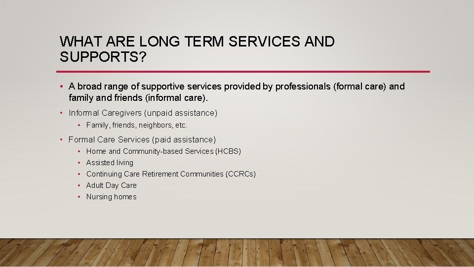 WHAT ARE LONG TERM SERVICES AND SUPPORTS? • A broad range of supportive services