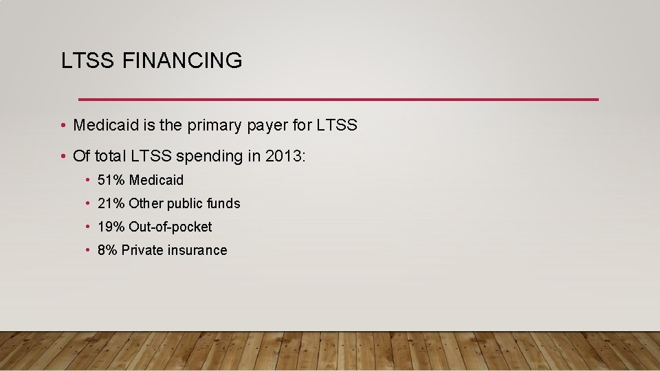 LTSS FINANCING • Medicaid is the primary payer for LTSS • Of total LTSS