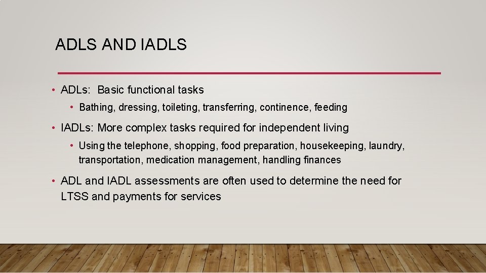 ADLS AND IADLS • ADLs: Basic functional tasks • Bathing, dressing, toileting, transferring, continence,