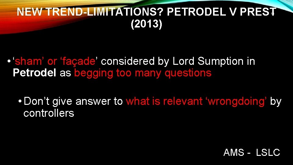 NEW TREND-LIMITATIONS? PETRODEL V PREST (2013) 13 • ‘sham’ or ‘façade’ considered by Lord