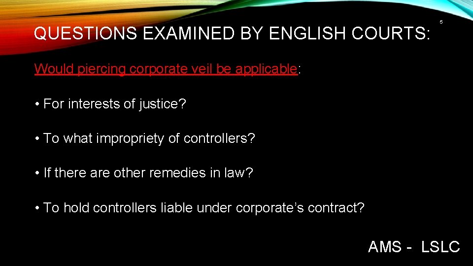 QUESTIONS EXAMINED BY ENGLISH COURTS: 5 Would piercing corporate veil be applicable: • For