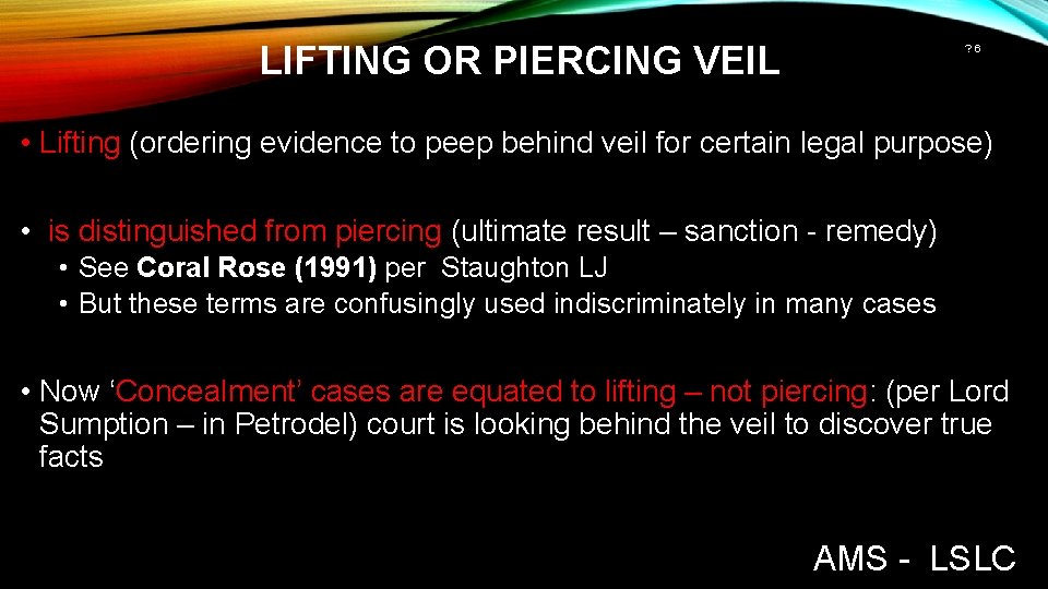 LIFTING OR PIERCING VEIL ? 6 • Lifting (ordering evidence to peep behind veil