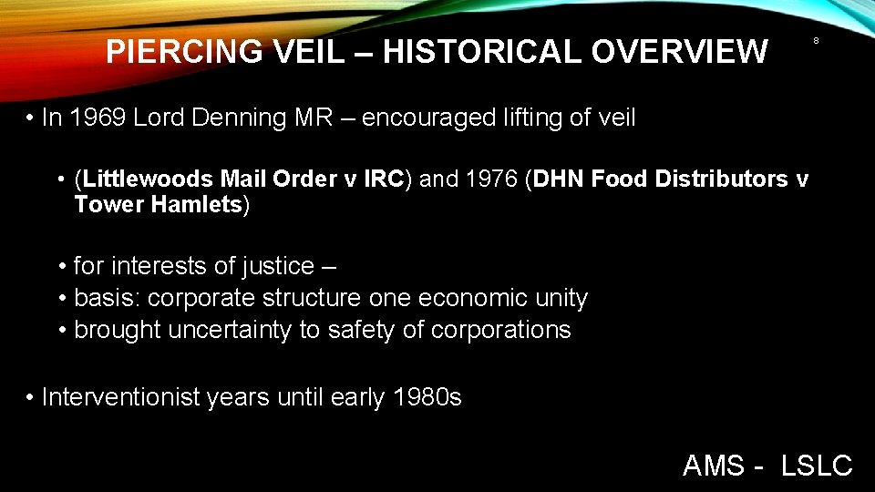 PIERCING VEIL – HISTORICAL OVERVIEW 8 • In 1969 Lord Denning MR – encouraged