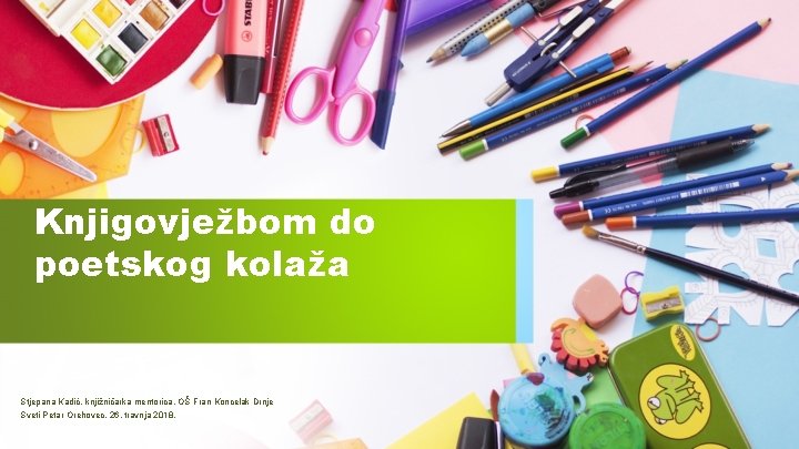 Knjigovježbom do poetskog kolaža Stjepana Kadić, knjižničarka mentorica, OŠ Fran Koncelak Drnje Sveti Petar