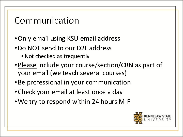 Communication • Only email using KSU email address • Do NOT send to our