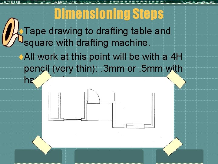Dimensioning Steps t. Tape drawing to drafting table and square with drafting machine. t. Dimensioning Steps t. Tape drawing to drafting table and square with drafting machine. t.