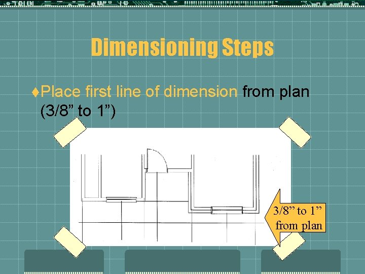 Dimensioning Steps t. Place first line of dimension from plan (3/8” to 1”) 3/8” Dimensioning Steps t. Place first line of dimension from plan (3/8” to 1”) 3/8”