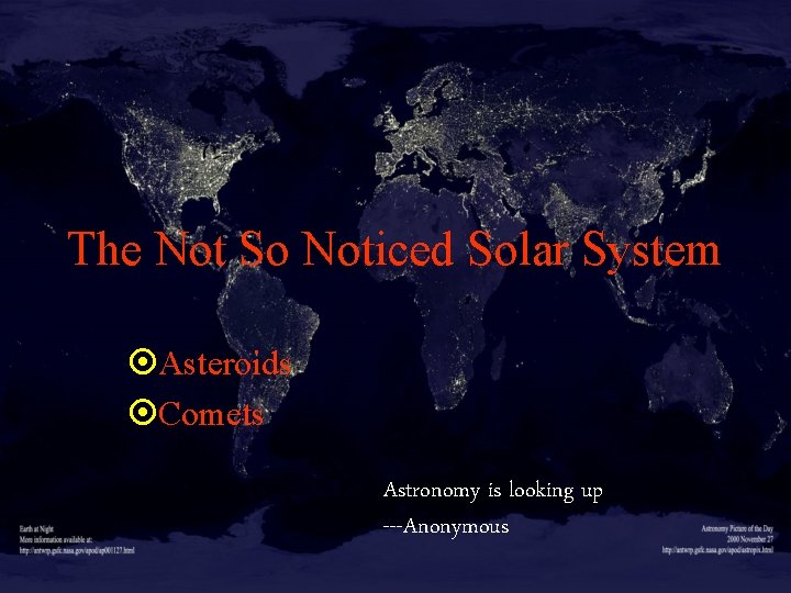 The Not So Noticed Solar System ¤Asteroids ¤Comets Astronomy is looking up ---Anonymous 