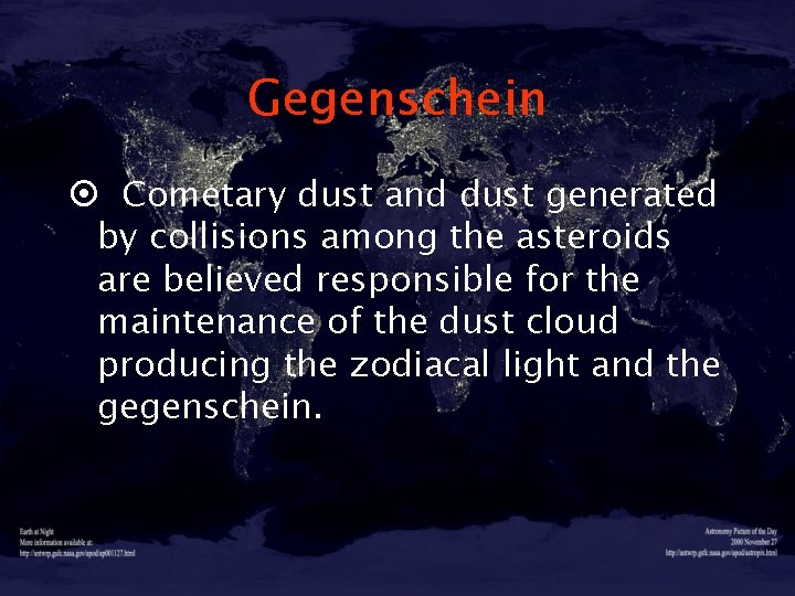 Gegenschein ¤ Cometary dust and dust generated by collisions among the asteroids are believed