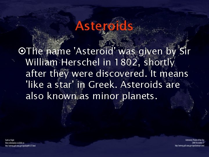 Asteroids ¤The name 'Asteroid' was given by Sir William Herschel in 1802, shortly after