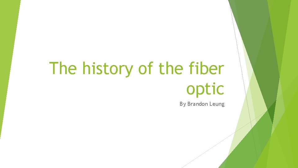 The history of the fiber optic By Brandon Leung 