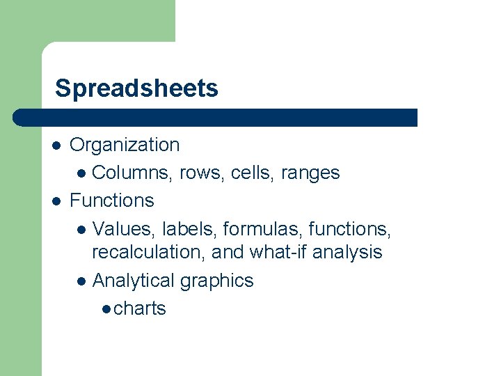 Spreadsheets l l Organization l Columns, rows, cells, ranges Functions l Values, labels, formulas,