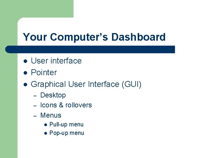 Your Computer’s Dashboard l l l User interface Pointer Graphical User Interface (GUI) –