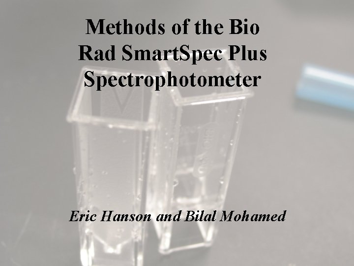 Methods of the Bio Rad Smart. Spec Plus Spectrophotometer Eric Hanson and Bilal Mohamed