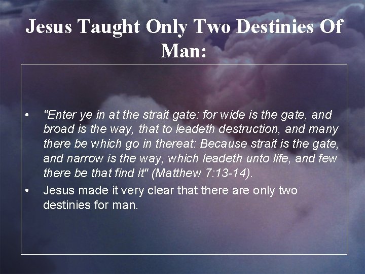 Jesus Taught Only Two Destinies Of Man: • • "Enter ye in at the