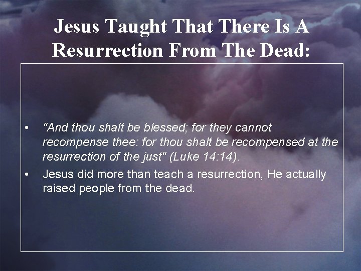 Jesus Taught That There Is A Resurrection From The Dead: • • "And thou