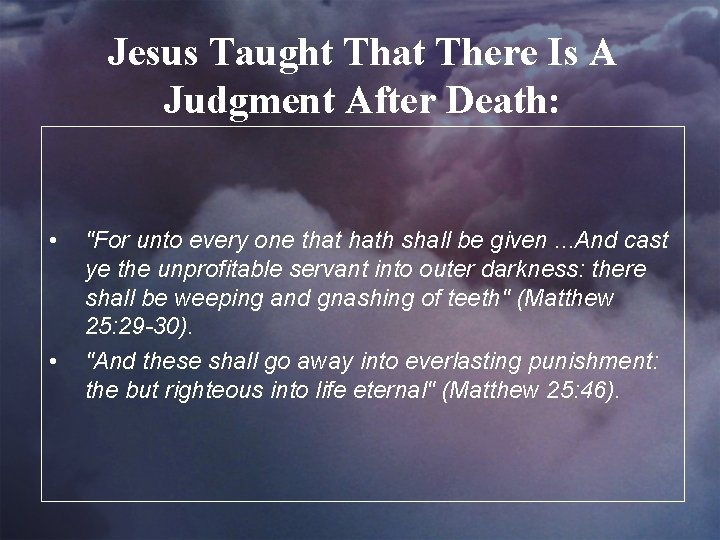 Jesus Taught That There Is A Judgment After Death: • • "For unto every