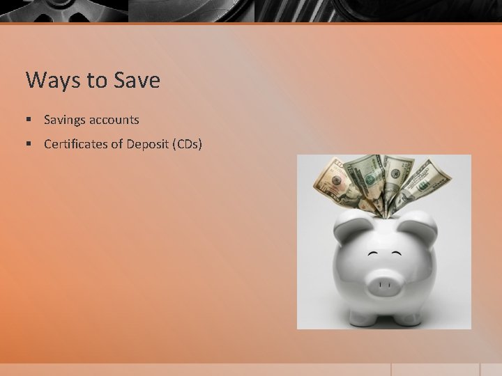 Ways to Save § Savings accounts § Certificates of Deposit (CDs) 
