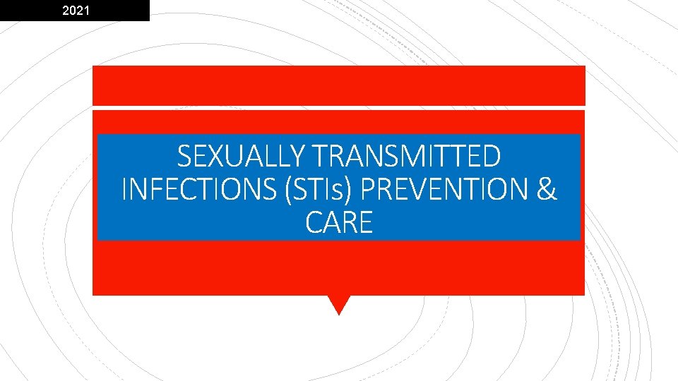 2021 SEXUALLY TRANSMITTED INFECTIONS (STIs) PREVENTION & CARE 