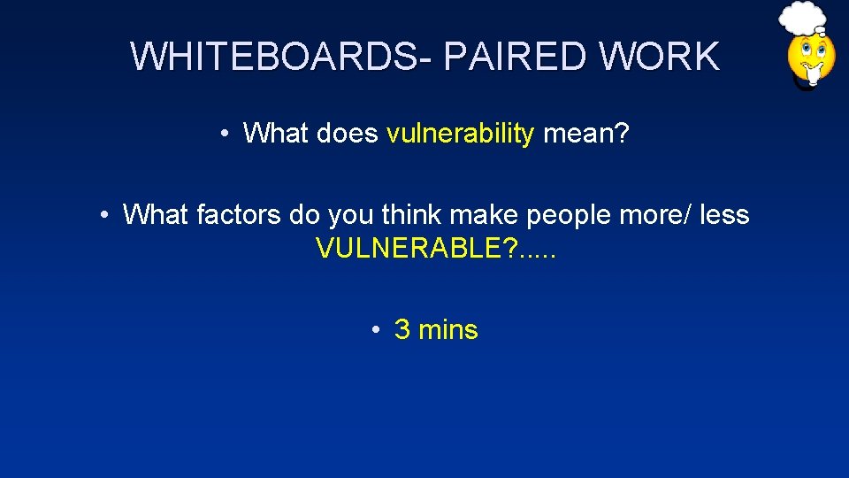 WHITEBOARDS- PAIRED WORK • What does vulnerability mean? • What factors do you think