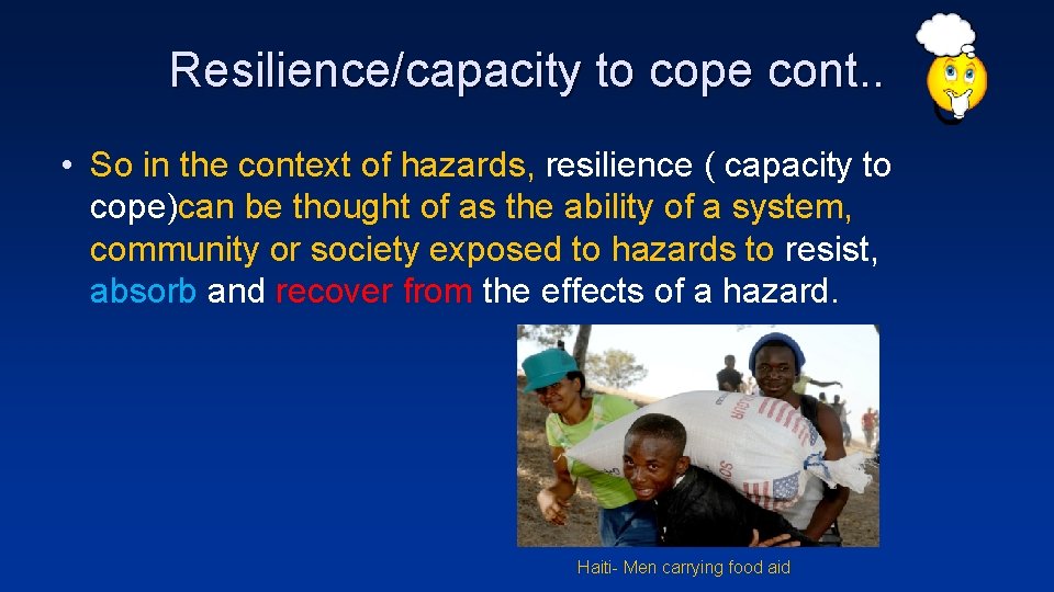 Resilience/capacity to cope cont. . • So in the context of hazards, resilience (