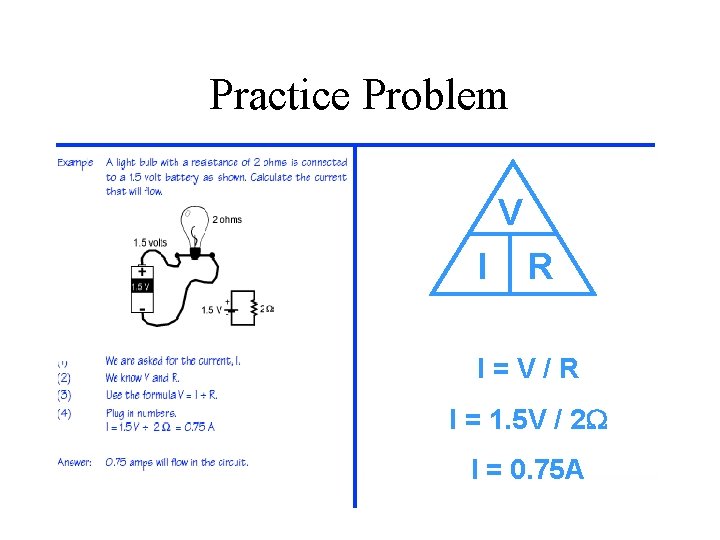 Practice Problem V I R I=V/R I = 1. 5 V / 2 W