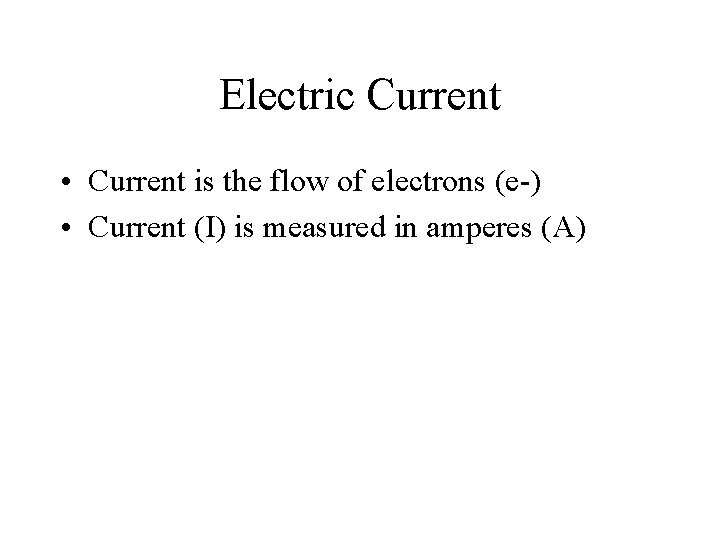Electric Current • Current is the flow of electrons (e-) • Current (I) is
