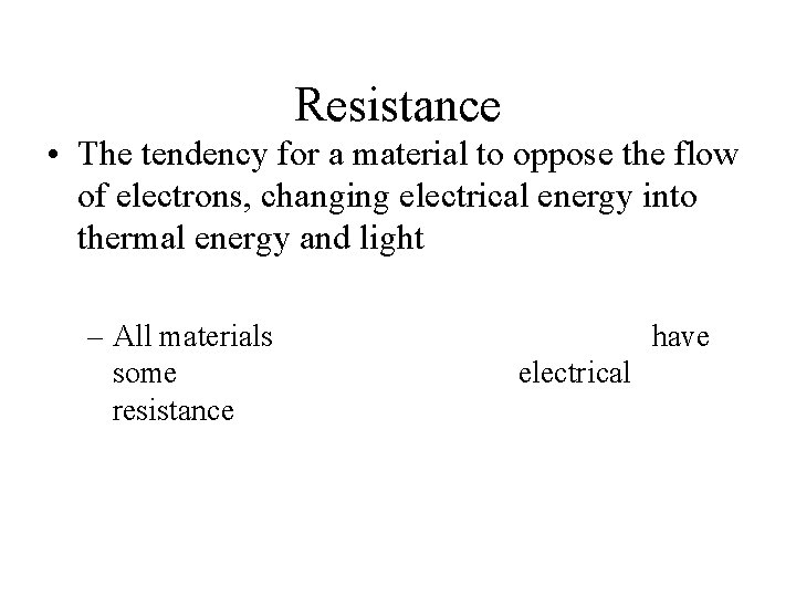 Resistance • The tendency for a material to oppose the flow of electrons, changing