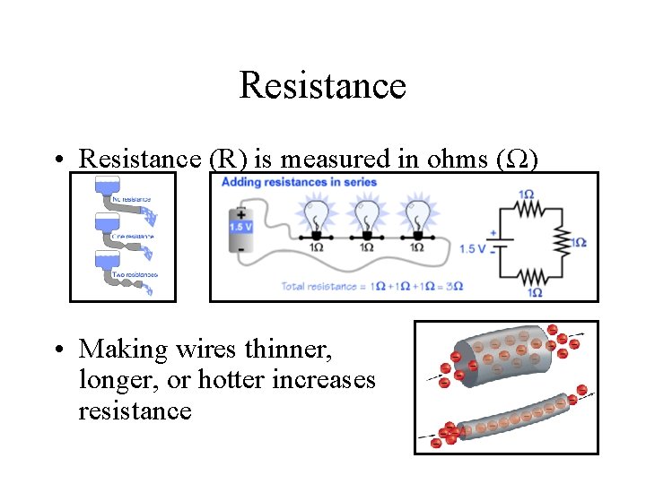 Resistance • Resistance (R) is measured in ohms (Ω) • Making wires thinner, longer,