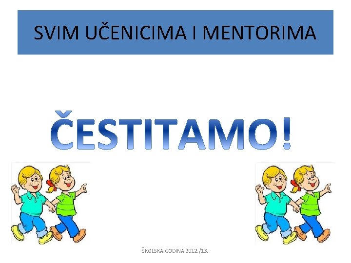 SVIM UČENICIMA I MENTORIMA ŠKOLSKA GODINA 2012. /13. 