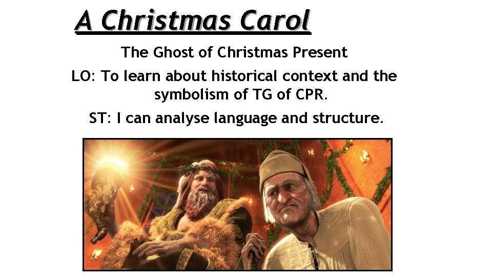 A Christmas Carol The Ghost of Christmas Present LO: To learn about historical context