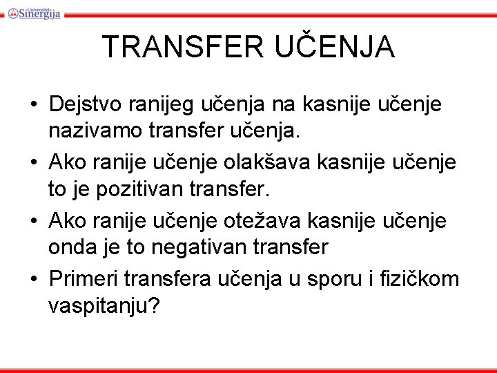 TRANSFER UČENJA • Dejstvo ranijeg učenja na kasnije učenje nazivamo transfer učenja. • Ako