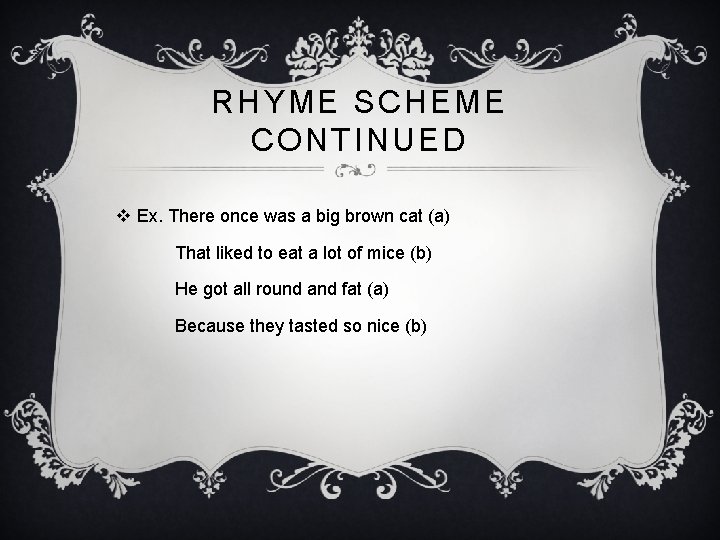 RHYME SCHEME CONTINUED v Ex. There once was a big brown cat (a) That