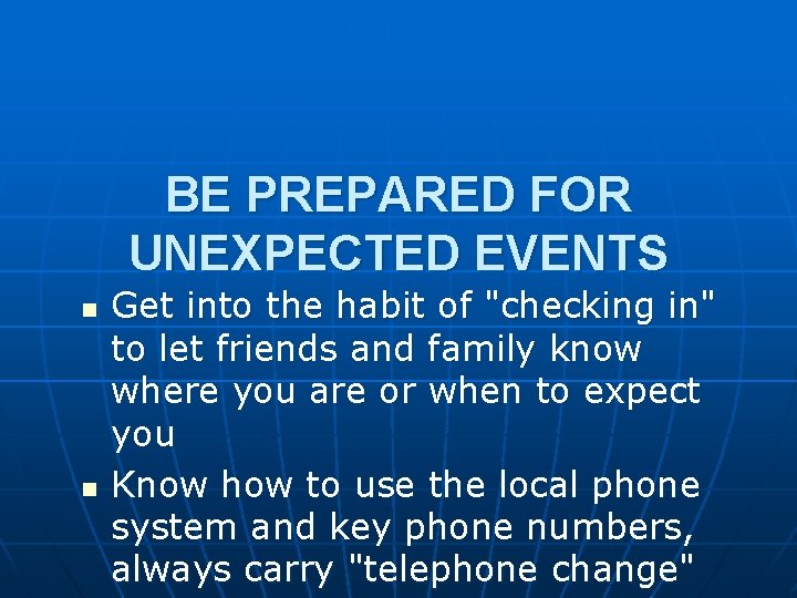 BE PREPARED FOR UNEXPECTED EVENTS n n Get into the habit of "checking in"