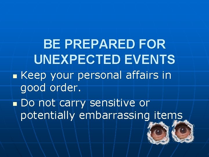 BE PREPARED FOR UNEXPECTED EVENTS Keep your personal affairs in good order. n Do