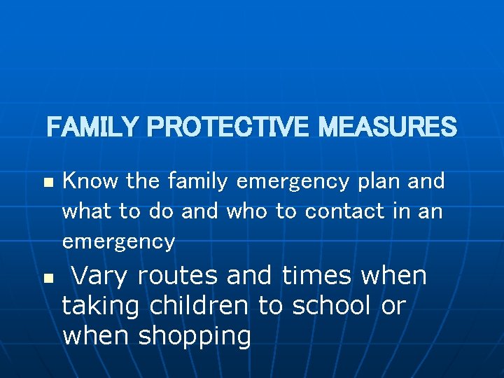 FAMILY PROTECTIVE MEASURES Know the family emergency plan and what to do and who