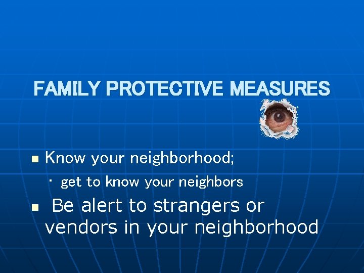 FAMILY PROTECTIVE MEASURES n Know your neighborhood; • get to know your neighbors n