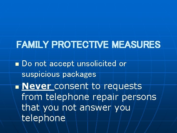FAMILY PROTECTIVE MEASURES Do not accept unsolicited or suspicious packages n Never consent to